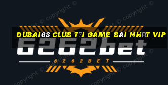 Dubai68 Club Tải Game Bài Nhất Vip