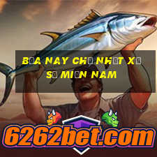 bữa nay chủ nhật xổ số miền nam