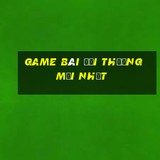 game bài đổi thưởng mới nhất