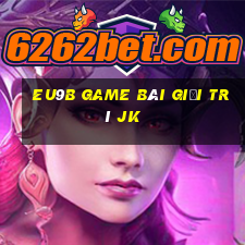 EU9b game bài giải trí jk