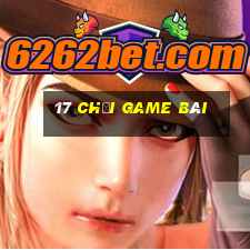 17 Chơi game bài