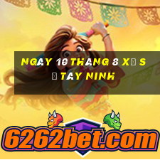 ngày 10 tháng 8 xổ số tây ninh