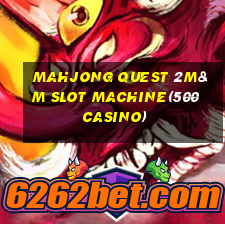 MAHJONG QUEST 2M&M SLOT MACHINE(500 CASINO)