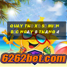 quay thử xổ số miền bắc ngày 8 tháng 4