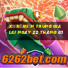 xổ số miền trung gia lai ngày 22 tháng 03