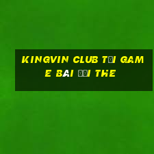 Kingvin Club Tại Game Bài Đổi The