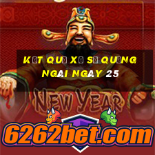 kết quả Xổ Số quảng ngãi ngày 25