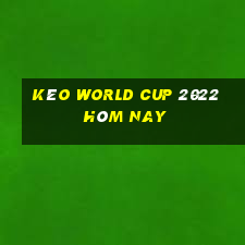 kèo world cup 2022 hôm nay