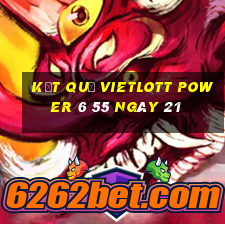 kết quả vietlott power 6 55 ngày 21