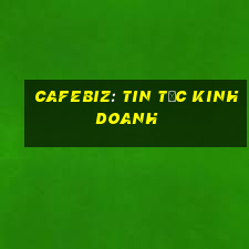 cafebiz: tin tức kinh doanh