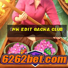 ảnh edit gacha club