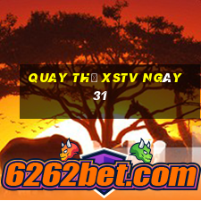 Quay thử XSTV ngày 31