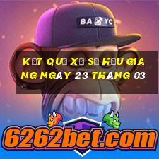 kết quả xổ số hậu giang ngày 23 tháng 03