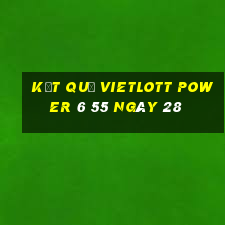 kết quả vietlott power 6 55 ngày 28