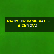 Chiến đấu Game bài địa chủ 2v2