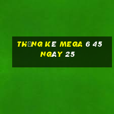 Thống kê MEGA 6 45 ngày 25