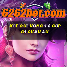 kết quả vòng 1 8 cúp c1 châu âu