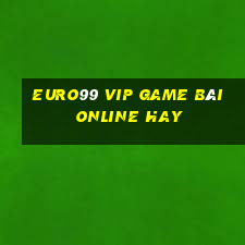 Euro99 Vip Game Bài Online Hay