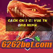 cách chơi cờ vua thông minh