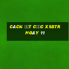 Cách đặt cược XSBTR ngày 11