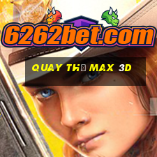 quay thử max 3d