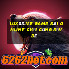 Lux88.Me Game Bài Online Chơi Cùng Bạn Bè