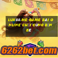 Lux88.Me Game Bài Online Chơi Cùng Bạn Bè