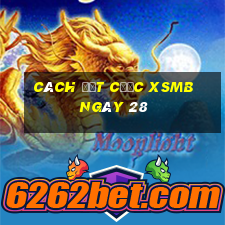 Cách đặt cược XSMB ngày 28