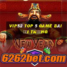 Vip52 Top 5 Game Bài Đổi Thưởng