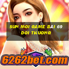 Sun Moi Game Bài 69 Doi Thuong