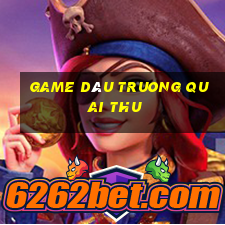 game dâu truong quai thu