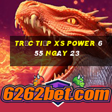 Trực tiếp XS power 6 55 ngày 23