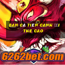 ban cá tiên canh đổi the cao