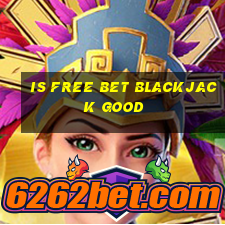 is free bet blackjack good