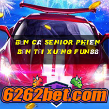 Bắn cá Senior Phiên bản Tải xuống Fun88