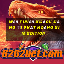 W88 Fun88 khách hàng đại phát hoàng kim Edition