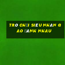 trò chơi siêu nhân gao đánh nhau