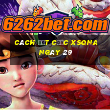 Cách đặt cược XSQNA ngày 29