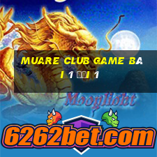 Muare Club Game Bài 1 Đổi 1