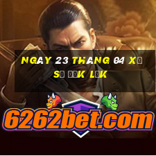 ngày 23 tháng 04 xổ số đắk lắk