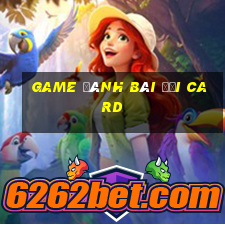 game đánh bài đổi card