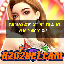 Thống kê Xổ Số Trà Vinh ngày 24