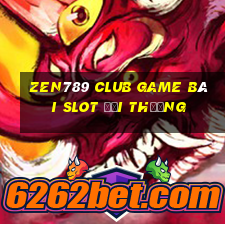 Zen789 Club Game Bài Slot Đổi Thưởng