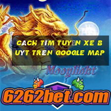 cách tìm tuyến xe buýt trên google map