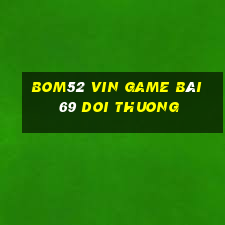 Bom52 Vin Game Bài 69 Doi Thuong