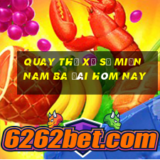 quay thử xổ số miền nam ba đài hôm nay