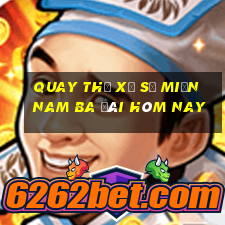 quay thử xổ số miền nam ba đài hôm nay