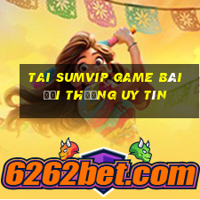 Tai Sumvip Game Bài Đổi Thưởng Uy Tín