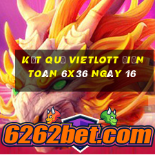 kết quả vietlott Điện Toán 6x36 ngày 16