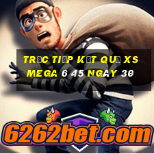 Trực tiếp kết quả XS Mega 6 45 ngày 30